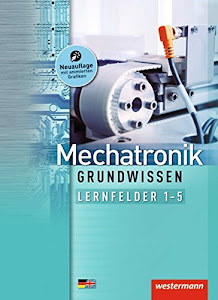 Mechatronik Grundwissen: Lernfelder 1-5: Schülerband, 2. Auflage, 2013 (Mechatronik nach Lernfeldern, Band 1)