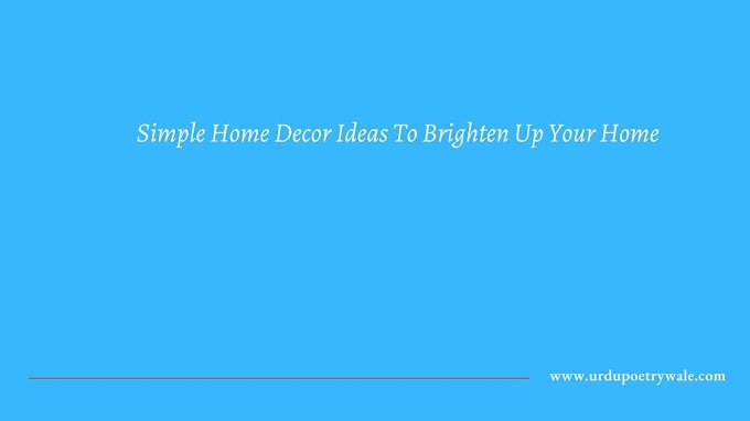  Simple Home Decor Ideas To Brighten Up Your Home