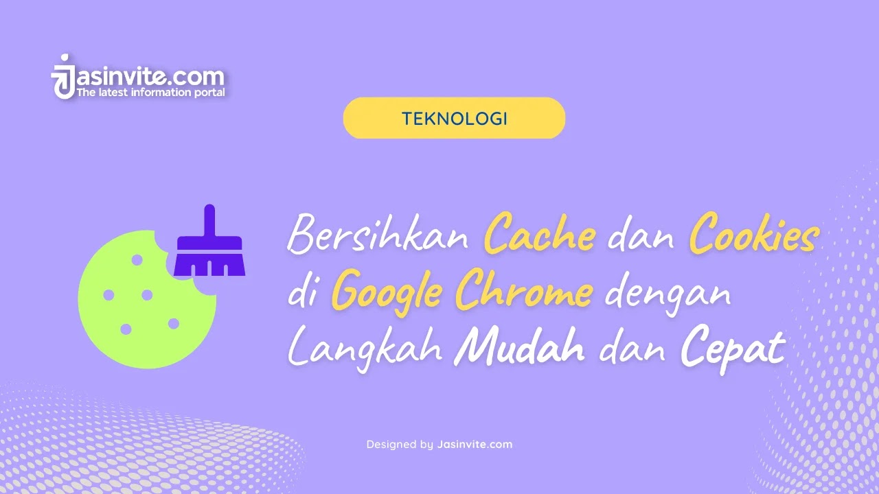 Jasinvite.com - Bersihkan Cache dan Cookies di Google Chrome dengan Langkah Mudah dan Cepat