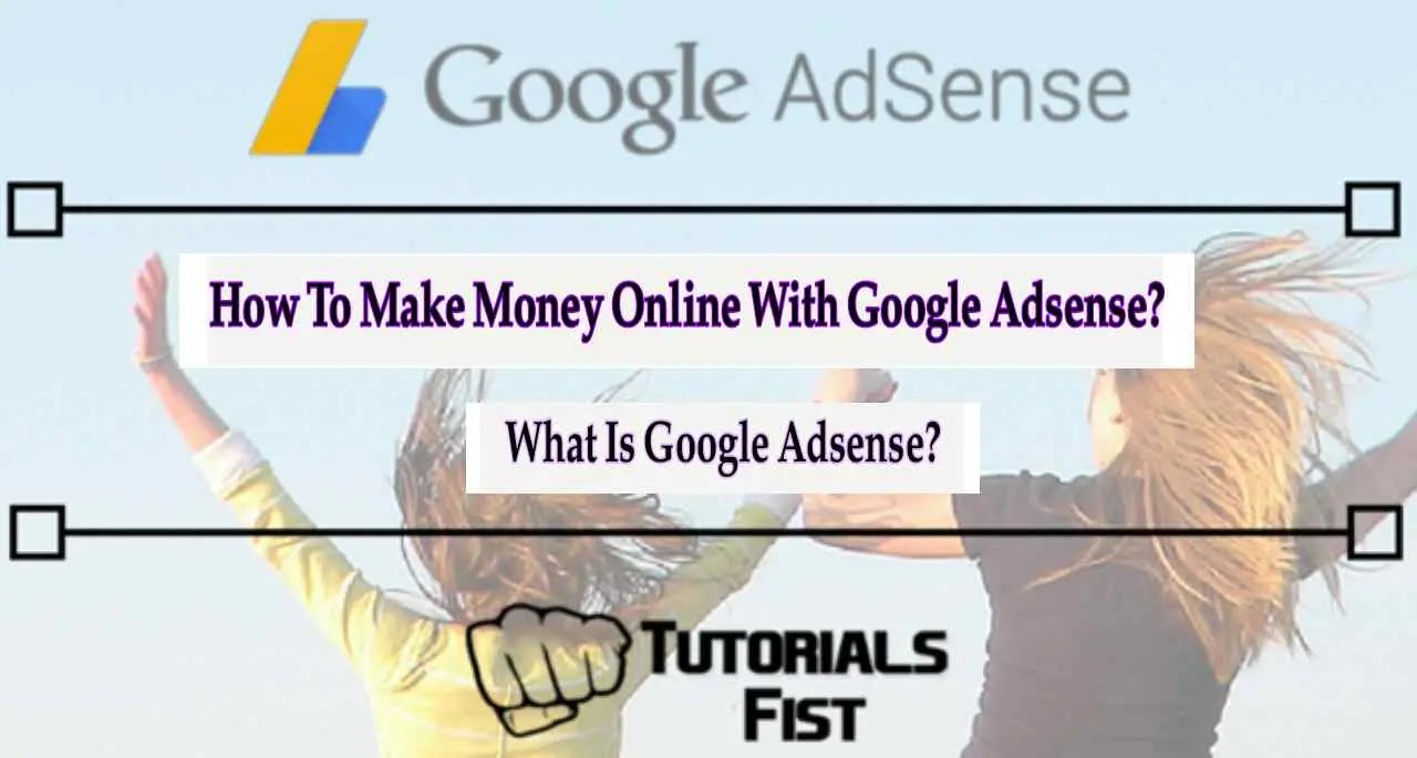 What Is Google Adsense? And How To Make Money Online With Google Adsense?