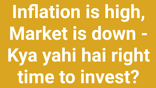 Inflation is high, Market is down - Kya yahi hai right time to invest?"