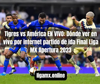Tigres vs América EN VIVO: Dónde ver en vivo por internet partido de ida Final Liga MX Apertura 2023