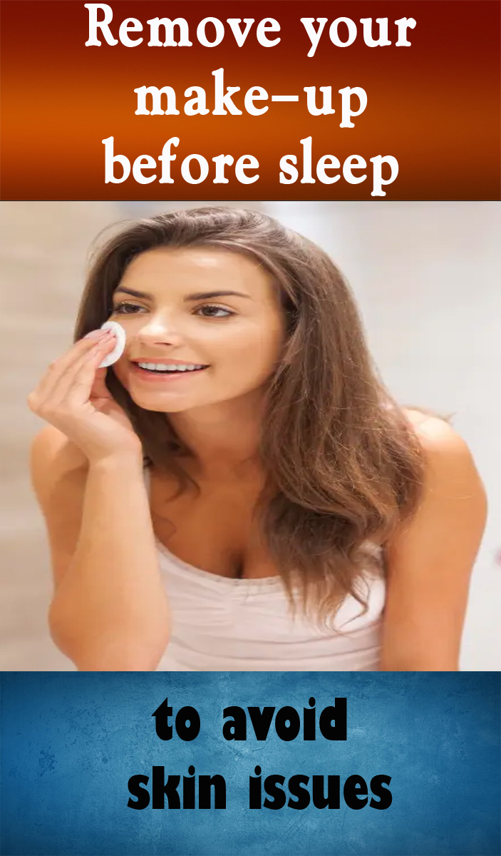 Remove your make-up before sleep to avoid skin issues