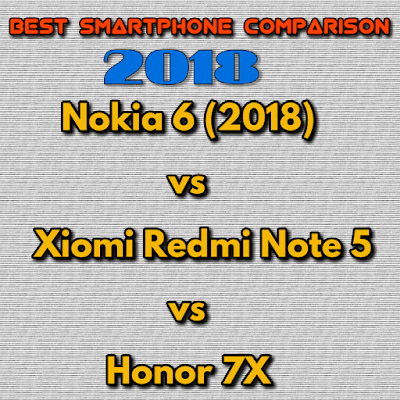 Best smartphones 2018-Nokia 6 (2018) vs Xiomi Redmi Note 5 Pro vs Honor 7X Comparison