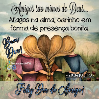 Amigos são mimos de Deus...  Afagos na alma, carinho em  forma de presença bonita.  Feliz Dia do Amigo!  -20 de Julho -   Bom Dia!