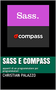 SASS e Compass: appunti di un programmatore per programmatori (Programmazione Vol. 4)