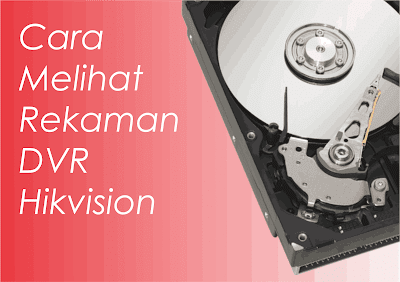 Cara Melihat Rekaman DVR Hikvision Terbaru