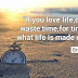 "If you love life,don't waste time,for time is what life is made up of."