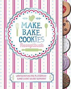 Make, Bake, Cookies: Rezeptbuch