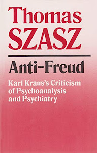 Anti-Freud: Karl Kraus's Criticism of Psychoanalysis and Psychiatry