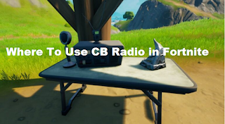 Where To Use CB Radio in Fortnite: Where To All CB radio locations