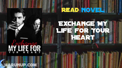 Read Exchange My Life for Your Heart Novel Full Episode