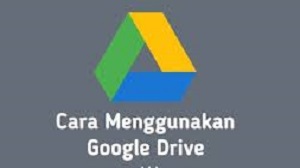 Cara Menggunakan Google Drive