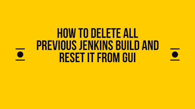 How to delete all previous Jenkins build and reset it from GUI