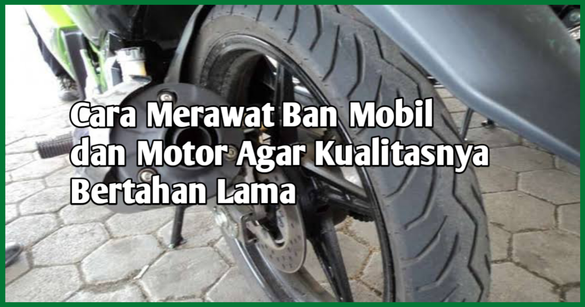 Cara Merawat Ban Mobil dan Motor