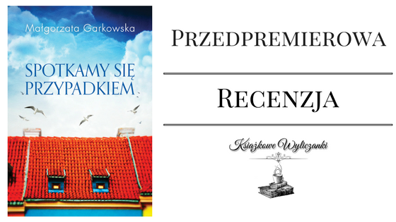 PRZEDPREMIEROWO Może "Spotkamy się przypadkiem" Małgorzata Garkowska