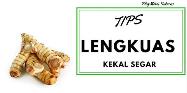 tips untuk lengkuas kekal segar