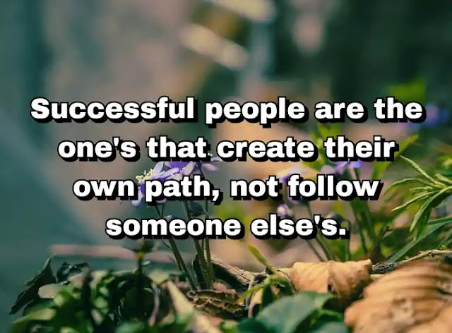 "Successful people are the one's that create their own path, not follow someone else's." ~ Behdad Sami