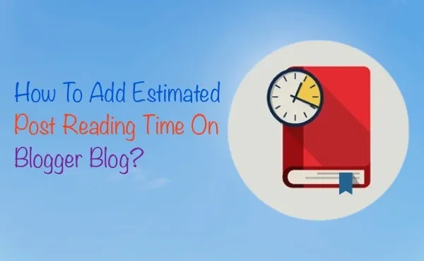 How to Add Estimated Post Reading Time Automatically on Every Blogger Post?