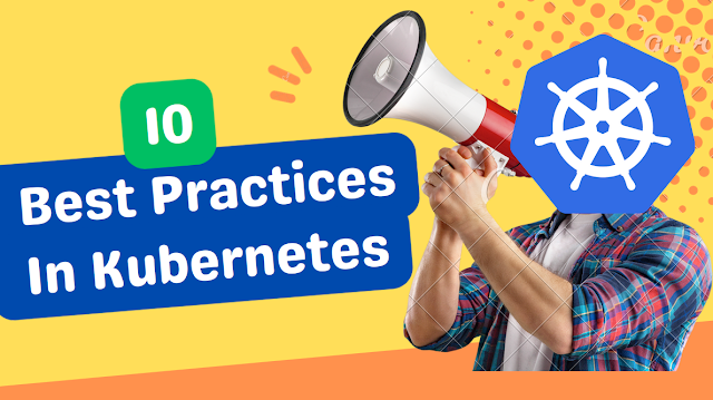 10 Kubernetes Best Practices to Follow for your DevOps Architecture