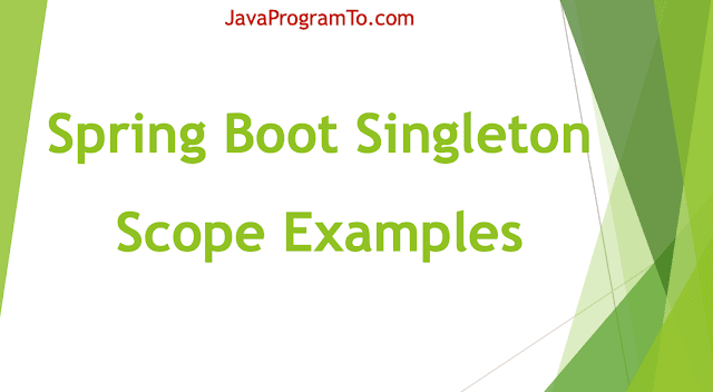 Spring Boot Singleton Scope Examples