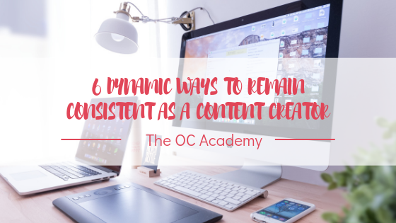 6 Dynamic Ways to Remain Consistent as a Content Creator