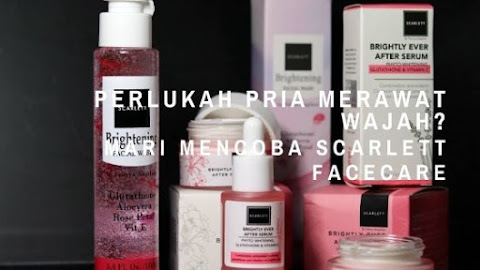 Perlukah Pria Merawat Wajah? Mari Mencoba Scarlett Face Care