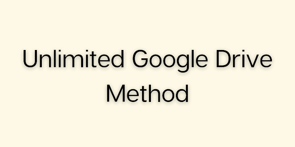 Unlimited Google Drive Method