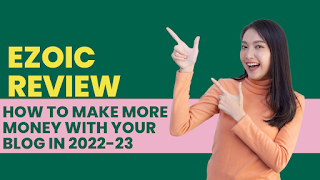 Ezoic Review- How to Make More Money with Your Blog in 2022-23