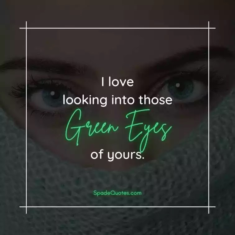 I-love-your-green-eyes-Instagram-Captions-for-Green-Eyes-SpadeQuotes