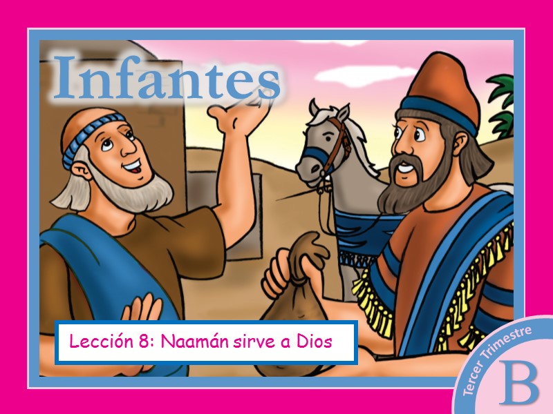 Infantes | Lección 8: Naamán sirve a Dios | 3er Trimestre | Año B