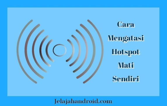 Cara Mengatasi Hotspot Mati Sendiri yang Efektif