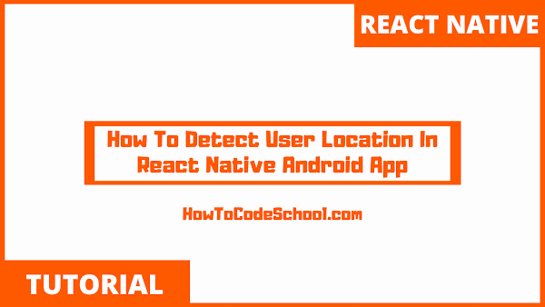 How To Detect User Location In React Native Android App