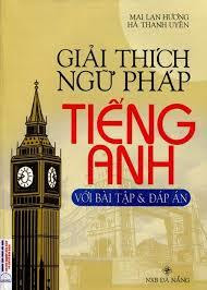 Giải Thích Ngữ Pháp Tiếng Anh Với Bài Tập Và Đáp Án - Mai Lan Hương, Hà Thanh Uyên