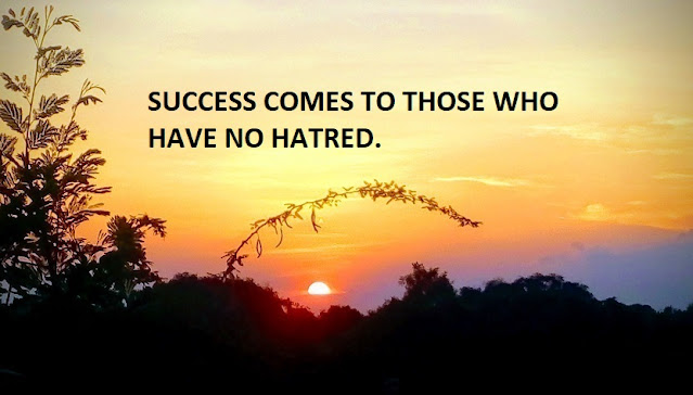 SUCCESS COMES TO THOSE WHO HAVE NO HATRED.
