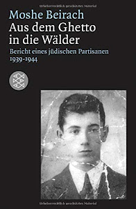 Aus dem Ghetto in die Wälder: Bericht eines jüdischen Partisanen 1939-1945 (Lebensbilder, jüdische Erinnerungen und Zeugnisse)