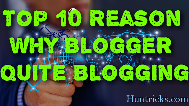 Top 10 Reason Why Blogger Quite Blogging ?