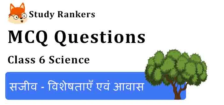 MCQ Questions for Class 6 Science Chapter 9 सजीव - विशेषताएँ एवं आवास