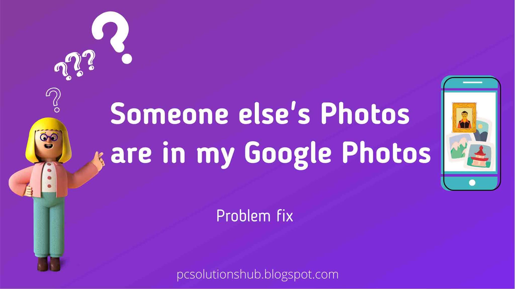 Someone else's Photos are in my Google Photos