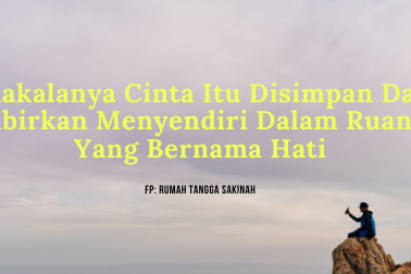 Adakalanya Cinta Itu Disimpan Dan Dibirkan Menyendiri Dalam Ruang Yang Bernama Hati