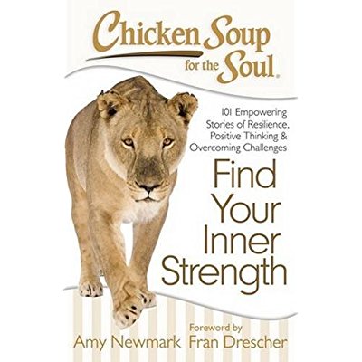 Download Chicken Soup for the Soul: Find Your Inner Strength: 101 Empowering Stories of Resilience, Positive Thinking, and Overcoming Challenges PDF