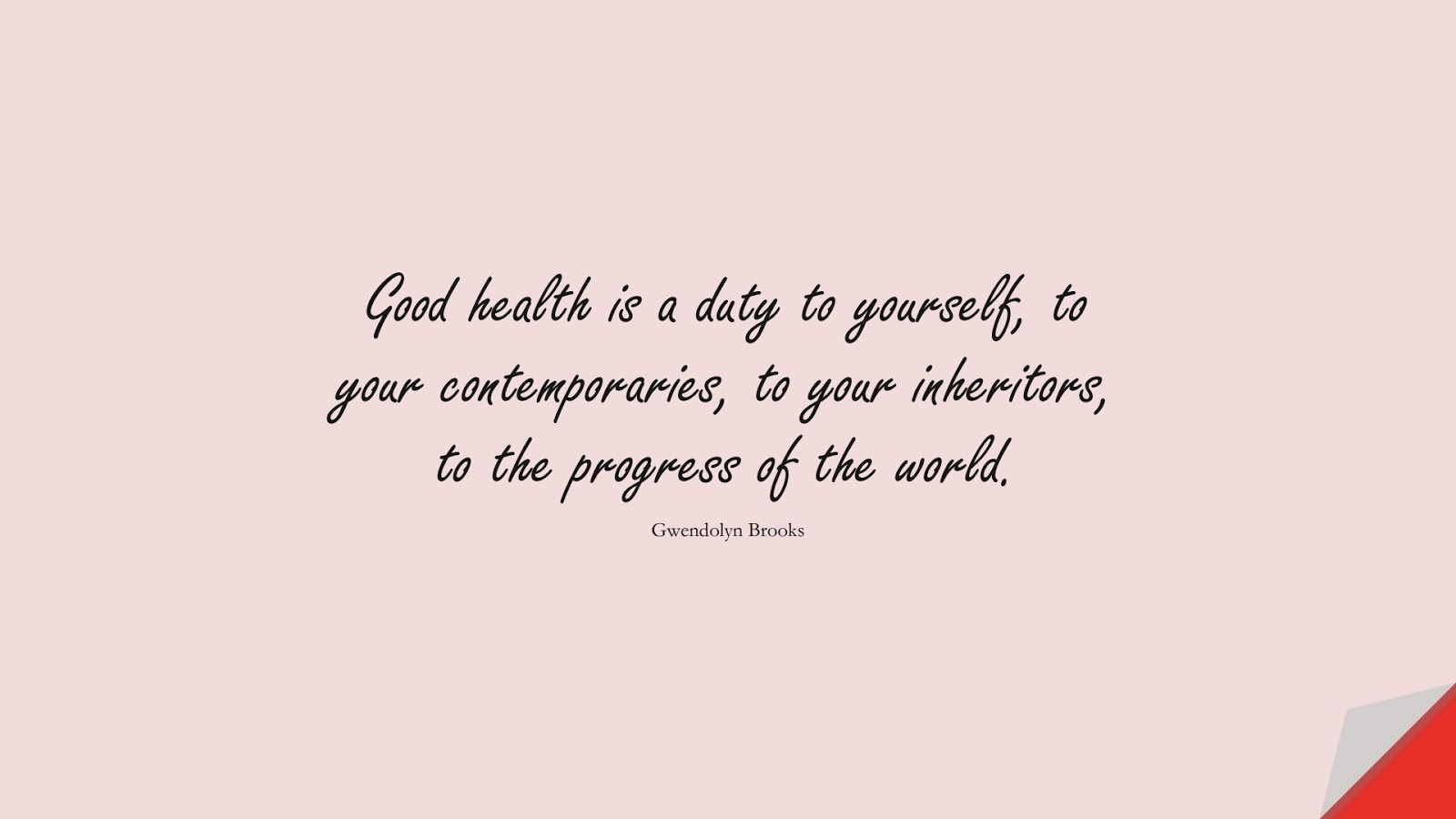 Good health is a duty to yourself, to your contemporaries, to your inheritors, to the progress of the world. (Gwendolyn Brooks);  #HealthQuotes