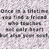 Once in a lifetime you find a friend who touches not only heart but also your soul. 