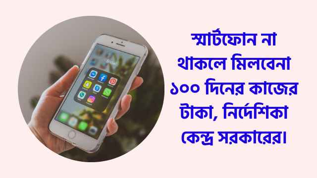 স্মার্টফোন না থাকলে মিলবেনা ১০০ দিনের কাজের টাকা, নির্দেশিকা কেন্দ্র সরকারের।