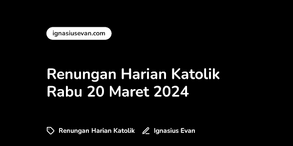 Renungan Harian Katolik Rabu 20 Maret 2024