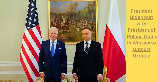 President Biden met with President of Poland Duda in Warsaw to support Ukraine