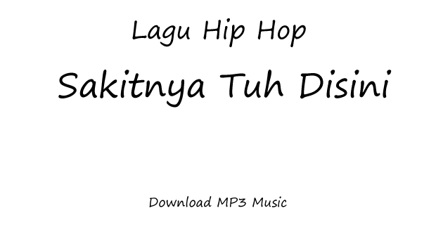 Download Lagu Hip Hop - Sakitnya Tuh Disini