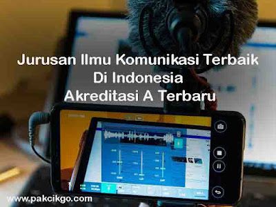 Jurusan Ilmu Komunikasi Terbaik Di Indonesia Akreditasi A Terbaru