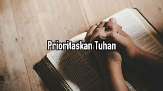 Prioritaskan Tuhan dalam Saat Teduh