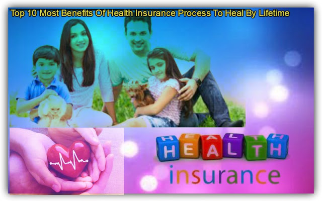 Top 10 Most Benefits Of Health Insurance Process To Heal By Lifetime